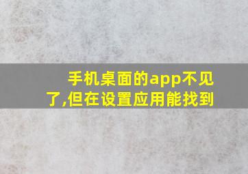 手机桌面的app不见了,但在设置应用能找到