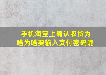 手机淘宝上确认收货为啥为啥要输入支付密码呢