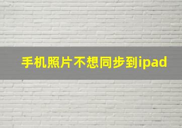 手机照片不想同步到ipad