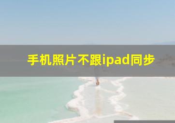 手机照片不跟ipad同步