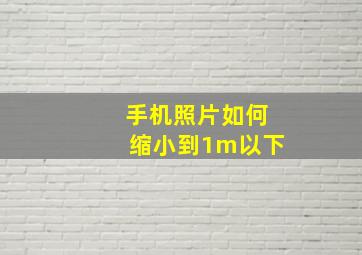 手机照片如何缩小到1m以下