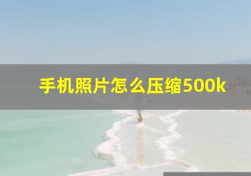 手机照片怎么压缩500k