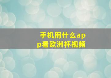 手机用什么app看欧洲杯视频