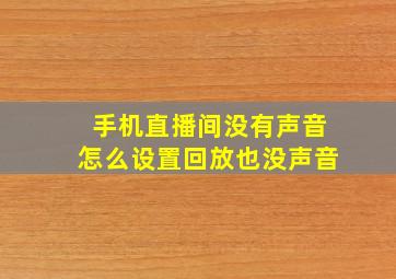 手机直播间没有声音怎么设置回放也没声音