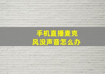 手机直播麦克风没声音怎么办