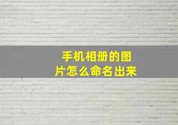 手机相册的图片怎么命名出来