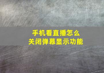 手机看直播怎么关闭弹幕显示功能