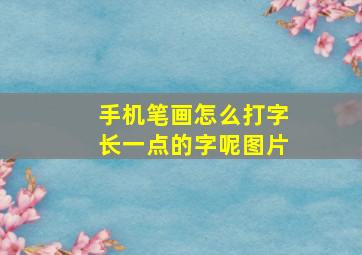 手机笔画怎么打字长一点的字呢图片