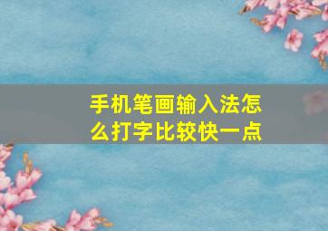 手机笔画输入法怎么打字比较快一点