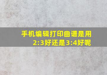 手机编辑打印曲谱是用2:3好还是3:4好呢