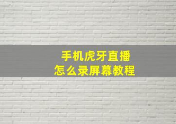 手机虎牙直播怎么录屏幕教程