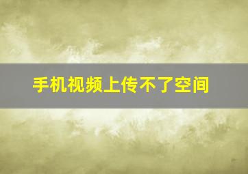 手机视频上传不了空间