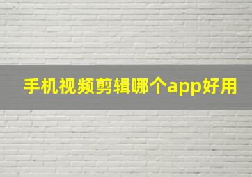 手机视频剪辑哪个app好用