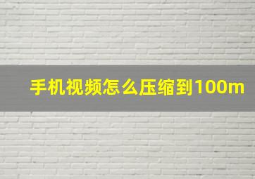 手机视频怎么压缩到100m