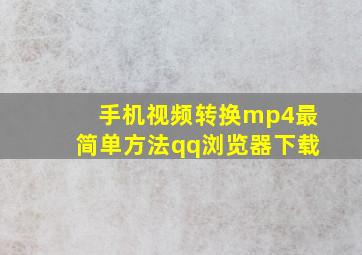 手机视频转换mp4最简单方法qq浏览器下载