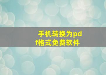 手机转换为pdf格式免费软件