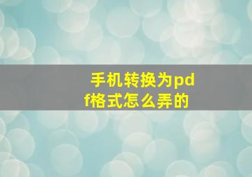 手机转换为pdf格式怎么弄的