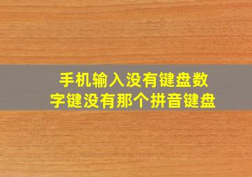 手机输入没有键盘数字键没有那个拼音键盘