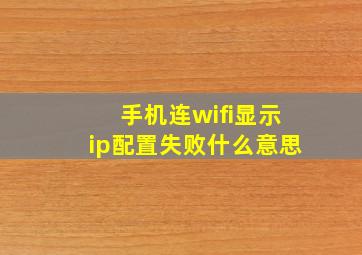 手机连wifi显示ip配置失败什么意思