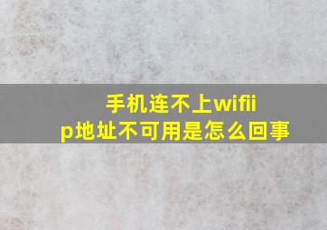 手机连不上wifiip地址不可用是怎么回事