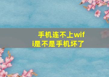 手机连不上wifi是不是手机坏了