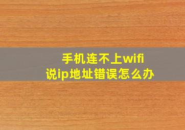 手机连不上wifi说ip地址错误怎么办