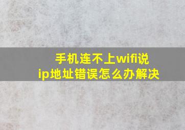 手机连不上wifi说ip地址错误怎么办解决