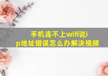 手机连不上wifi说ip地址错误怎么办解决视频