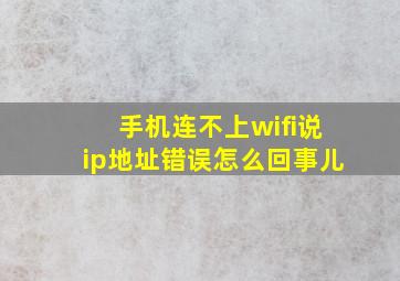 手机连不上wifi说ip地址错误怎么回事儿