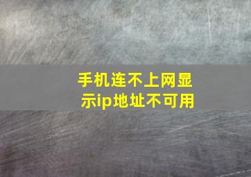 手机连不上网显示ip地址不可用