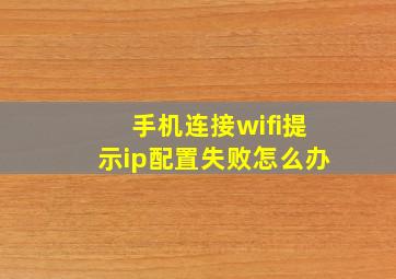 手机连接wifi提示ip配置失败怎么办