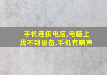 手机连接电脑,电脑上找不到设备,手机有响声