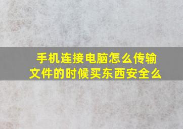 手机连接电脑怎么传输文件的时候买东西安全么