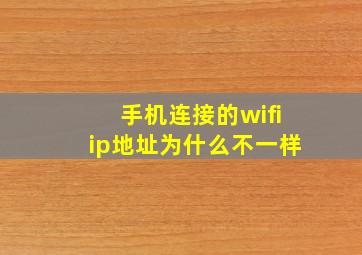 手机连接的wifiip地址为什么不一样