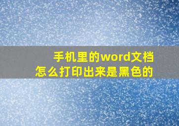 手机里的word文档怎么打印出来是黑色的