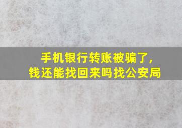 手机银行转账被骗了,钱还能找回来吗找公安局