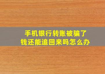 手机银行转账被骗了钱还能追回来吗怎么办