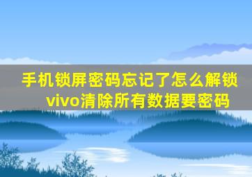 手机锁屏密码忘记了怎么解锁vivo清除所有数据要密码