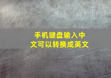 手机键盘输入中文可以转换成英文