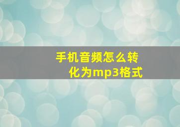 手机音频怎么转化为mp3格式