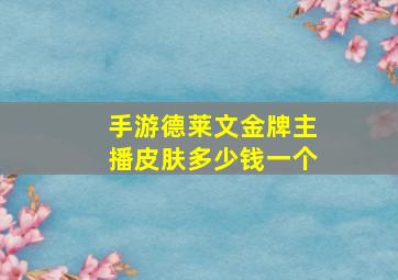 手游德莱文金牌主播皮肤多少钱一个