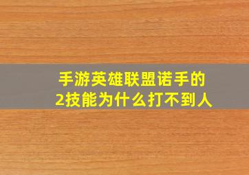 手游英雄联盟诺手的2技能为什么打不到人