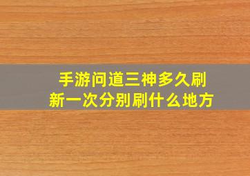 手游问道三神多久刷新一次分别刷什么地方