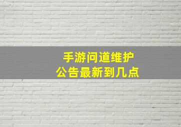 手游问道维护公告最新到几点