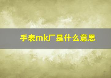 手表mk厂是什么意思