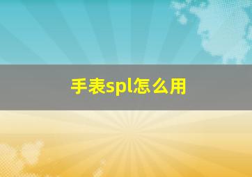 手表spl怎么用