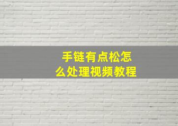 手链有点松怎么处理视频教程