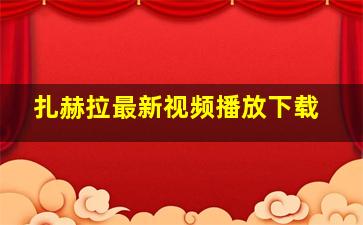 扎赫拉最新视频播放下载