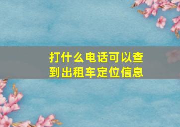 打什么电话可以查到出租车定位信息