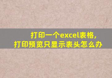 打印一个excel表格,打印预览只显示表头怎么办